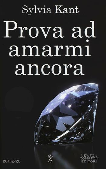 Prova ad amarmi ancora - Sylvia Kant - Libro Newton Compton Editori 2016, Anagramma | Libraccio.it