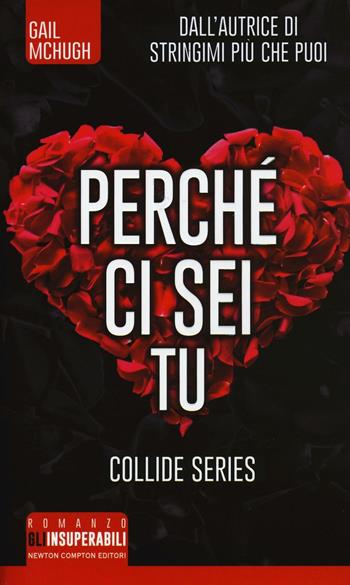Perchè ci sei tu. Collide series - Gail McHugh - Libro Newton Compton Editori 2016, Gli insuperabili | Libraccio.it