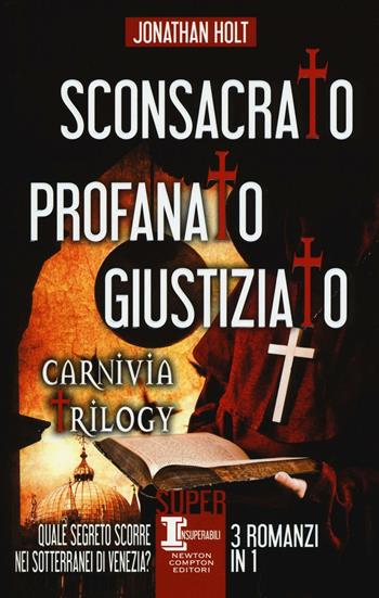 Sconsacrato-Profanato-Giustiziato. Carnivia trilogy - Jonathan Holt - Libro Newton Compton Editori 2016, SuperInsuperabili | Libraccio.it