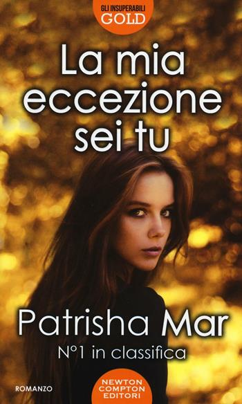 La mia eccezione sei tu - Patrisha Mar - Libro Newton Compton Editori 2016, Gli insuperabili Gold | Libraccio.it