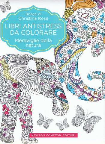 Meraviglie della natura. Libri antistress da colorare - Christina Rose - Libro Newton Compton Editori 2016, Grandi manuali Newton | Libraccio.it