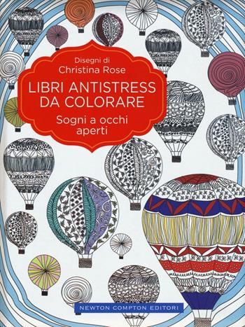 Sogni a occhi aperti. Libri antistress da colorare - Christina Rose - Libro Newton Compton Editori 2016, Grandi manuali Newton | Libraccio.it