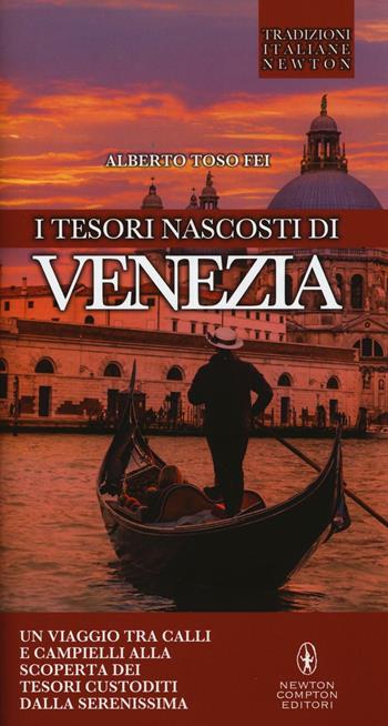 I tesori nascosti di Venezia - Alberto Toso Fei - Libro Newton Compton Editori 2016, Tradizioni italiane | Libraccio.it