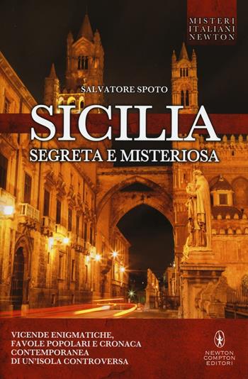 Sicilia segreta e misteriosa - Salvatore Spoto - Libro Newton Compton Editori 2016, Tradizioni italiane | Libraccio.it