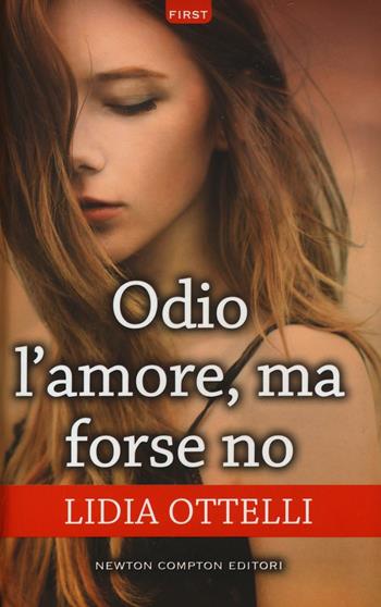 Odio l'amore, ma forse no - Lidia Ottelli - Libro Newton Compton Editori 2016, First | Libraccio.it