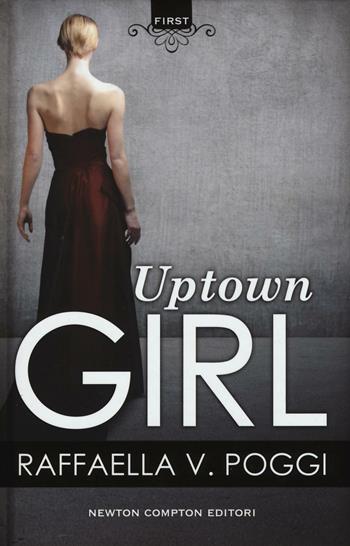 Uptown girl - Raffaella V. Poggi - Libro Newton Compton Editori 2016, First | Libraccio.it