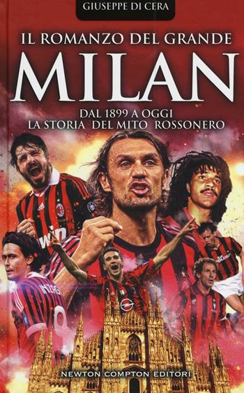 Il romanzo del grande Milan. Dal 1899 a oggi. La storia del mito rossonero - Giuseppe Di Cera - Libro Newton Compton Editori 2016, Fuori collana | Libraccio.it