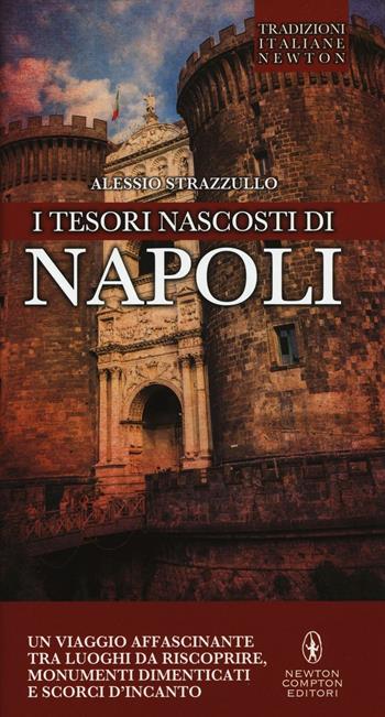 I tesori nascosti di Napoli - Alessio Strazzullo - Libro Newton Compton Editori 2016, Tradizioni italiane | Libraccio.it
