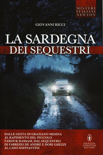 La Sardegna dei sequestri. Dalle gesta di Graziano Mesina al rapimento del piccolo Farouk Kassam, dal sequestro di Fabrizio De André e Dori Ghezzi al caso Soffiantini - Giovanni Ricci - Libro Newton Compton Editori 2016, Tradizioni italiane | Libraccio.it