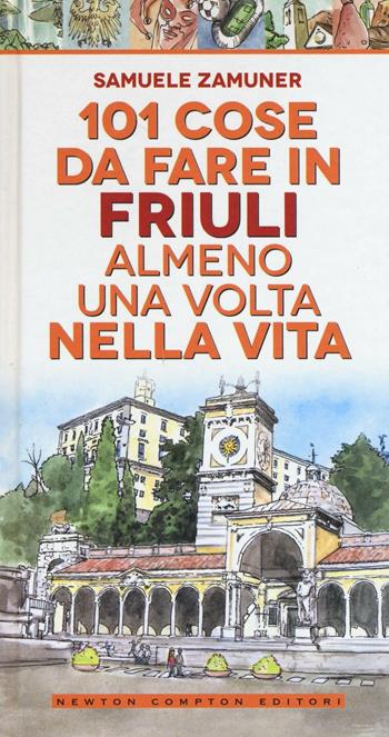 101 cose da fare in Friuli almeno una volta nella vita - Samuele Zamuner - Libro Newton Compton Editori 2016, Storie insolite | Libraccio.it