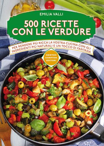 500 ricette con le verdure - Emilia Valli - Libro Newton Compton Editori 2016, Manuali di cucina | Libraccio.it