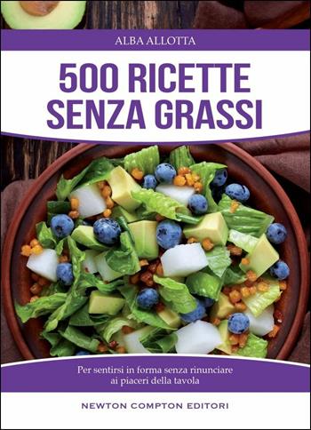 500 ricette senza grassi - Alba Allotta - Libro Newton Compton Editori 2016, Manuali di cucina | Libraccio.it