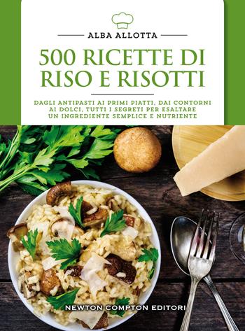 500 ricette di riso e risotti - Alba Allotta - Libro Newton Compton Editori 2016, Manuali di cucina. Economica | Libraccio.it