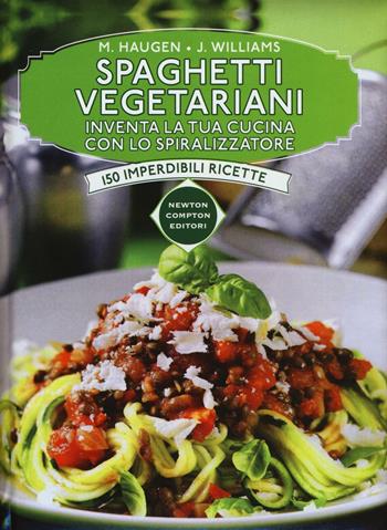 Spaghetti vegetariani. Inventa la tua cucina con lo spiralizzatore - Marilyn Haugen, Jennifer Williams - Libro Newton Compton Editori 2016, Grandi manuali Newton | Libraccio.it