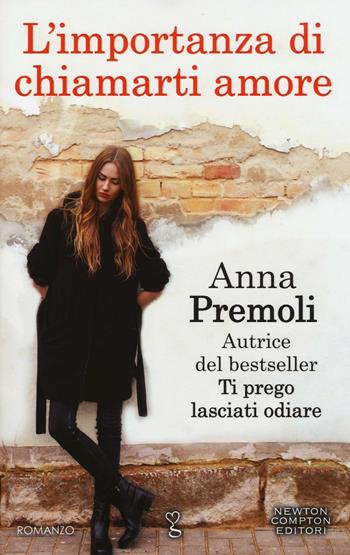 L' importanza di chiamarti amore - Anna Premoli - Libro Newton Compton Editori 2016, Anagramma | Libraccio.it
