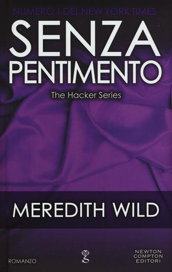 Senza pentimento. The hacker series - Meredith Wild - Libro Newton Compton Editori 2016, Anagramma | Libraccio.it