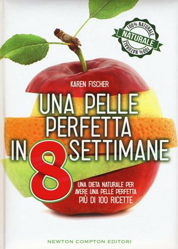 Una pelle perfetta in 8 settimane. Una dieta naturale per avere una pelle perfetta - Karen Fischer - Libro Newton Compton Editori 2016, Grandi manuali Newton | Libraccio.it