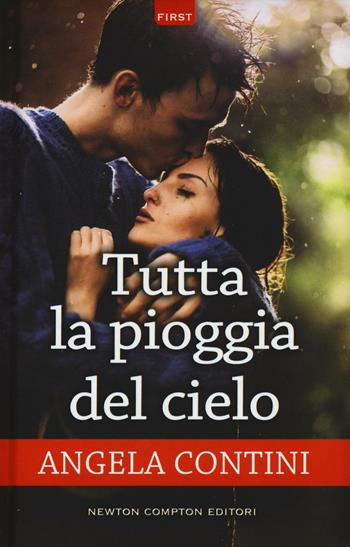 Tutta la pioggia del cielo - Angela Contini - Libro Newton Compton Editori 2016, First | Libraccio.it