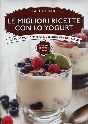 Le migliori ricette con lo yogurt - Pat Crocker - Libro Newton Compton Editori 2016, Manuali di cucina | Libraccio.it