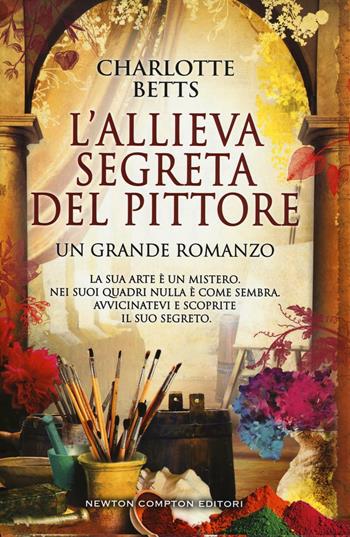 L' allieva segreta del pittore - Charlotte Betts - Libro Newton Compton Editori 2016, Nuova narrativa Newton | Libraccio.it