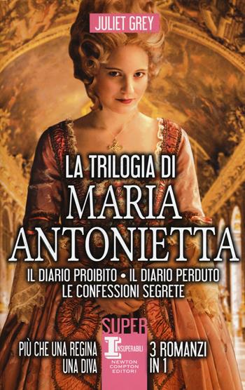 La trilogia di Maria Antonietta: Il diario perduto-Le confessioni segrete-I segreti di una regina - Juliet Grey - Libro Newton Compton Editori 2017, SuperInsuperabili | Libraccio.it