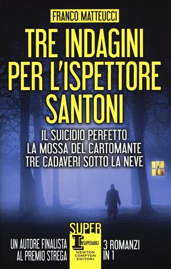 Tre indagini per l'ispettore Santoni: Il suicidio perfetto-La mossa del cartomante-Tre cadaveri sotto la neve - Franco Matteucci - Libro Newton Compton Editori 2016, SuperInsuperabili | Libraccio.it