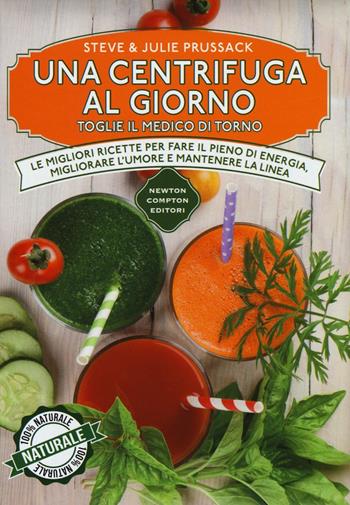 Una centrifuga al giorno toglie il medico di torno. Le migliori ricette per fare il pieno di energia, migliorare l'umore e mantenere la linea - Steve Prussack, Julie Prussack - Libro Newton Compton Editori 2016, Manuali di cucina | Libraccio.it