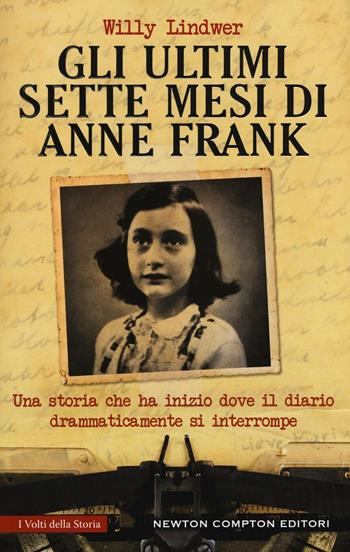Gli ultimi sette mesi di Anna Frank - Willy Lindwer - Libro Newton Compton Editori 2016, I volti della storia | Libraccio.it