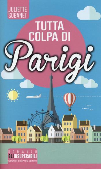 Tutta colpa di Parigi - Juliette Sobanet - Libro Newton Compton Editori 2016, Gli insuperabili | Libraccio.it