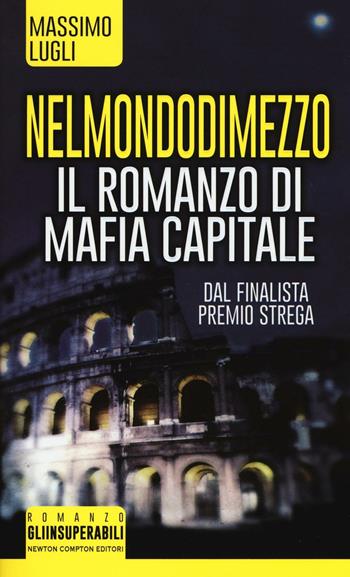 Nel mondo di mezzo. Il romanzo di mafia capitale - Massimo Lugli - Libro Newton Compton Editori 2016, Gli insuperabili | Libraccio.it