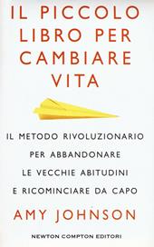 Il piccolo libro per cambiare vita. Il metodo rivoluzionario per abbandonare le vecchie abitudini e ricominciare da capo