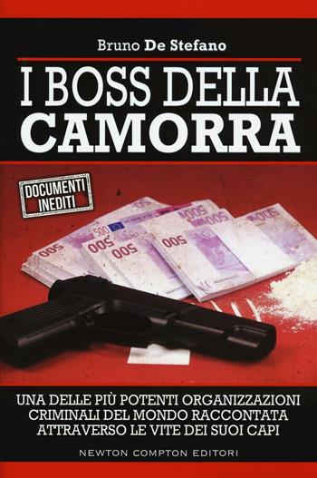 I boss della Camorra. Una delle più potenti organizzazioni criminali del mondo raccontata attraverso le vite dei suoi capi - Bruno De Stefano - Libro Newton Compton Editori 2016, Controcorrente | Libraccio.it