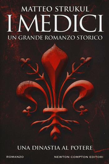 I Medici. Una dinastia al potere - Matteo Strukul - Libro Newton Compton Editori 2016, Nuova narrativa Newton | Libraccio.it