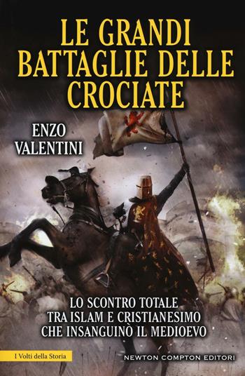 Le grandi battaglie delle Crociate - Enzo Valentini - Libro Newton Compton Editori 2016, I volti della storia | Libraccio.it