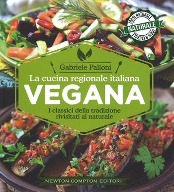 La cucina regionale italiana vegana - Gabriele Palloni - Libro Newton Compton Editori 2016, Grandi manuali Newton | Libraccio.it