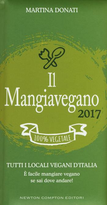 Il Mangiavegano 2017 - Martina Donati - Libro Newton Compton Editori 2016, Grandi manuali Newton | Libraccio.it