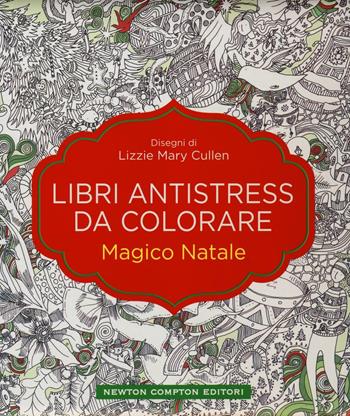 Magico Natale. Libri antistress da colorare - Lizzie Mary Cullen - Libro Newton Compton Editori 2016, Grandi manuali Newton | Libraccio.it