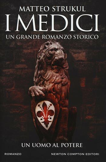 I Medici. Un uomo al potere - Matteo Strukul - Libro Newton Compton Editori 2016, Nuova narrativa Newton | Libraccio.it