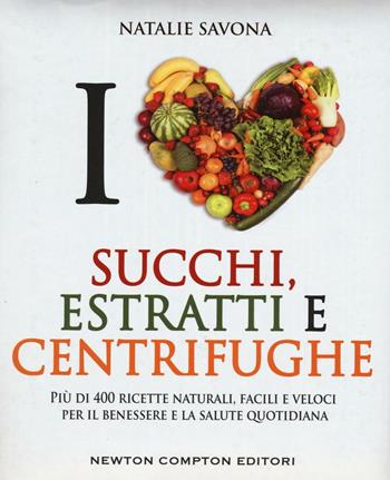 Succhi, estratti e centrifughe - Natalie Savona - Libro Newton Compton Editori 2016, Grandi manuali Newton | Libraccio.it