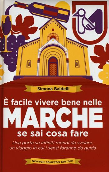 È facile vivere bene nelle Marche se sai cosa fare - Simona Baldelli - Libro Newton Compton Editori 2016, Grandi manuali Newton | Libraccio.it