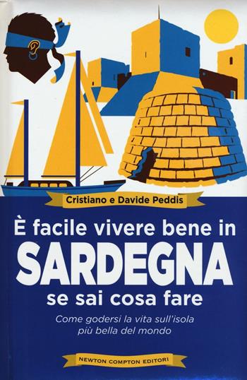 È facile vivere bene in Sardegna se sai cosa fare. Come godersi la vita sull'isola più bella del mondo - Cristiano Peddis, Davide Peddis - Libro Newton Compton Editori 2016, Grandi manuali Newton | Libraccio.it