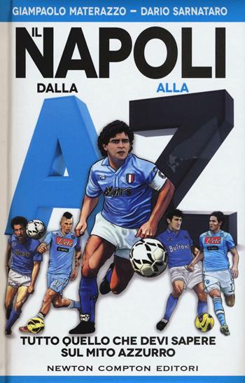 Il Napoli dalla A alla Z. Tutto quello che devi sapere sul mito azzurro - Giampaolo Materazzo, Dario Sarnataro - Libro Newton Compton Editori 2016, Grandi manuali Newton | Libraccio.it