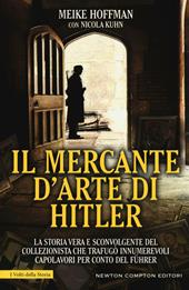 Il mercante d'arte di Hitler. La storia vera e sconvolgente del collezionista che trafugò innumerevoli capolavori per conto del Führer