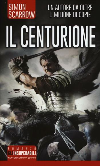 Il centurione - Simon Scarrow - Libro Newton Compton Editori 2016, Gli insuperabili | Libraccio.it