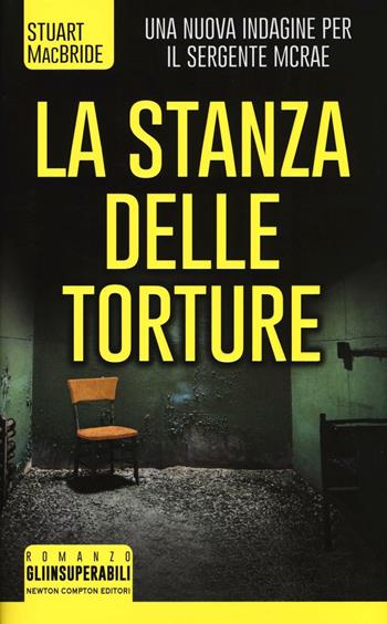 La stanza delle torture - Stuart MacBride - Libro Newton Compton Editori 2016, Gli insuperabili | Libraccio.it