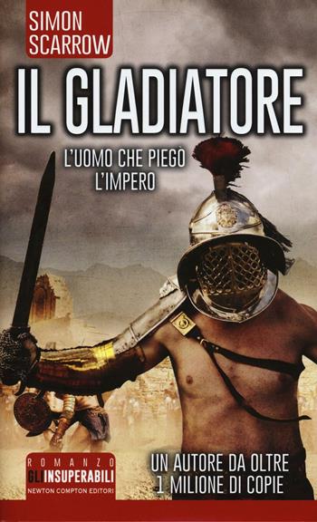 Il gladiatore - Simon Scarrow - Libro Newton Compton Editori 2016, Gli insuperabili | Libraccio.it