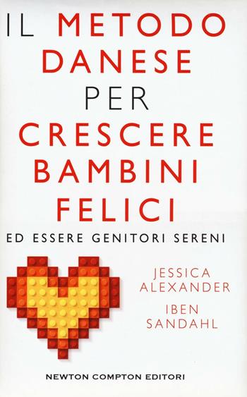 Il metodo danese per crescere bambini felici ed essere genitori sereni - Jessica Alexander, Iben Sandhal - Libro Newton Compton Editori 2016, Grandi manuali Newton | Libraccio.it