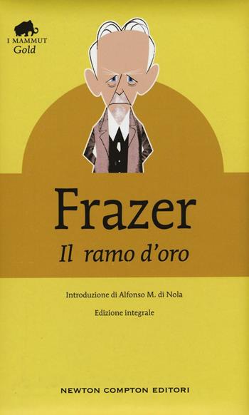 Il ramo d'oro. Studio della magia e della religione. Ediz. integrale - James George Frazer - Libro Newton Compton Editori 2016, Grandi tascabili economici. I mammut Gold | Libraccio.it