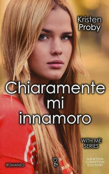 Chiaramente mi innamoro. With me series - Kristen Proby - Libro Newton Compton Editori 2016, Anagramma | Libraccio.it