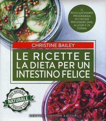 Le ricette e la dieta per un intestino felice - Christine Bailey - Libro Newton Compton Editori 2016, Grandi manuali Newton | Libraccio.it